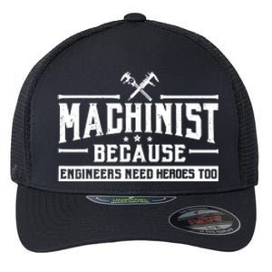 Machinist Because Engineers Need Heroes Too  Machinist Gift Flexfit Unipanel Trucker Cap