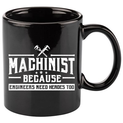 Machinist Because Engineers Need Heroes Too  Machinist Gift 11oz C Handle Ceramic Mug