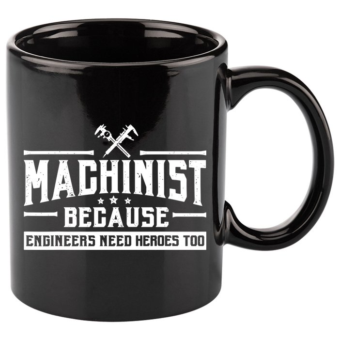 Machinist Because Engineers Need Heroes Too  Machinist Gift 11oz C Handle Ceramic Mug
