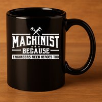 Machinist Because Engineers Need Heroes Too  Machinist Gift 11oz C Handle Ceramic Mug