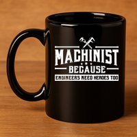 Machinist Because Engineers Need Heroes Too  Machinist Gift 11oz C Handle Ceramic Mug