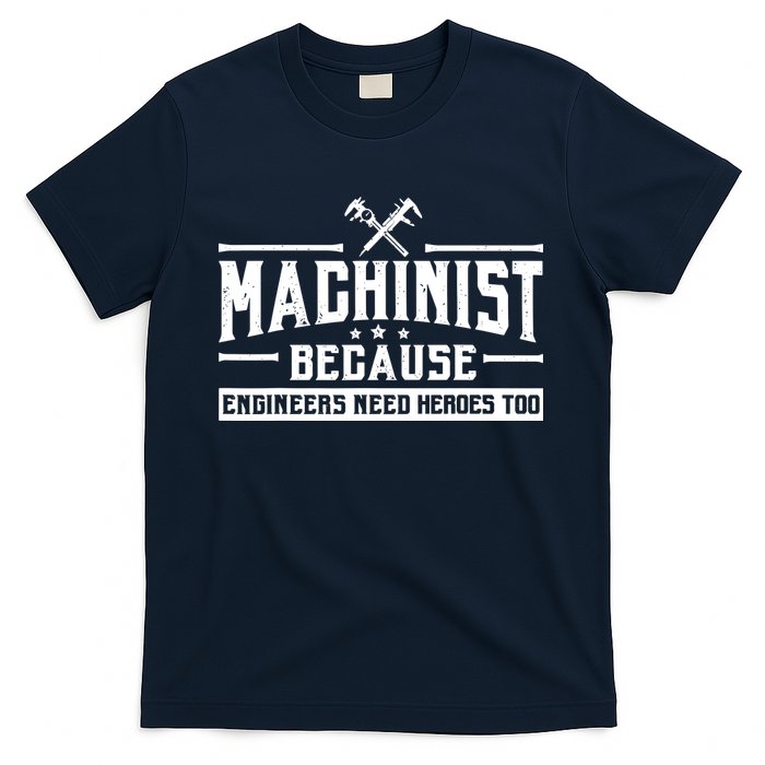 Machinist Because Engineers Need Heroes Too  Machinist Gift T-Shirt