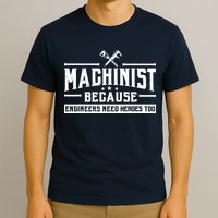 Machinist Because Engineers Need Heroes Too  Machinist Gift T-Shirt
