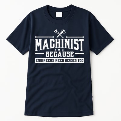 Machinist Because Engineers Need Heroes Too  Machinist Gift Tall T-Shirt