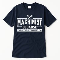 Machinist Because Engineers Need Heroes Too  Machinist Gift Tall T-Shirt