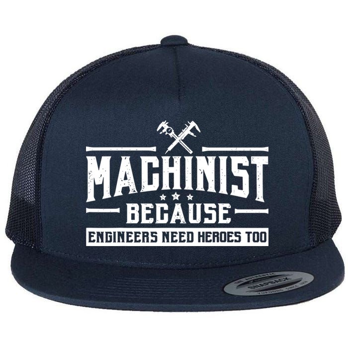 Machinist Because Engineers Need Heroes Too  Machinist Gift Flat Bill Trucker Hat