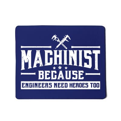 Machinist Because Engineers Need Heroes Too  Machinist Gift Mousepad