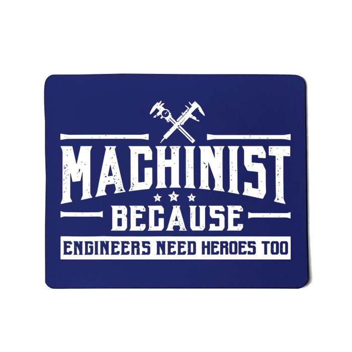 Machinist Because Engineers Need Heroes Too  Machinist Gift Mousepad