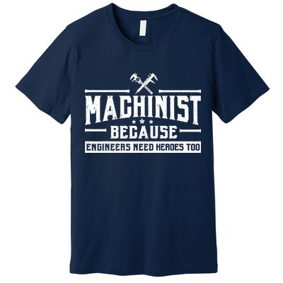 Machinist Because Engineers Need Heroes Too  Machinist Gift Premium T-Shirt