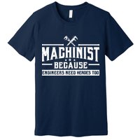 Machinist Because Engineers Need Heroes Too  Machinist Gift Premium T-Shirt