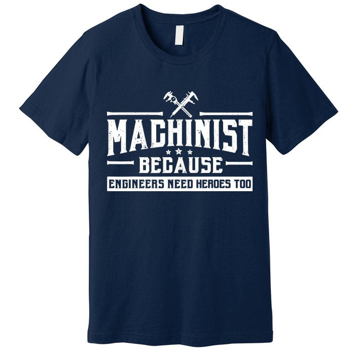 Machinist Because Engineers Need Heroes Too  Machinist Gift Premium T-Shirt