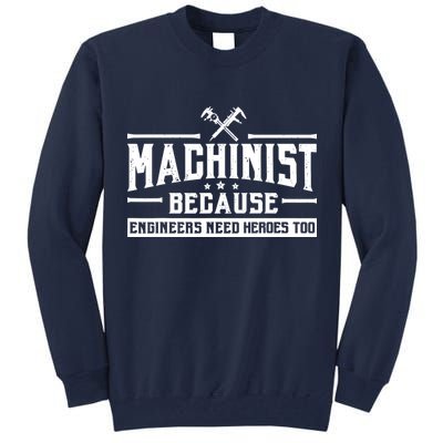 Machinist Because Engineers Need Heroes Too  Machinist Gift Tall Sweatshirt