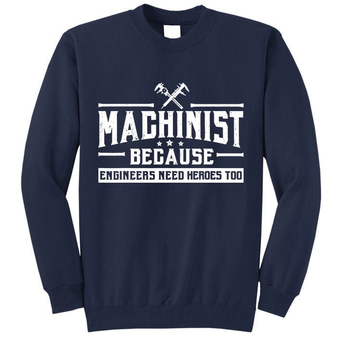 Machinist Because Engineers Need Heroes Too  Machinist Gift Tall Sweatshirt