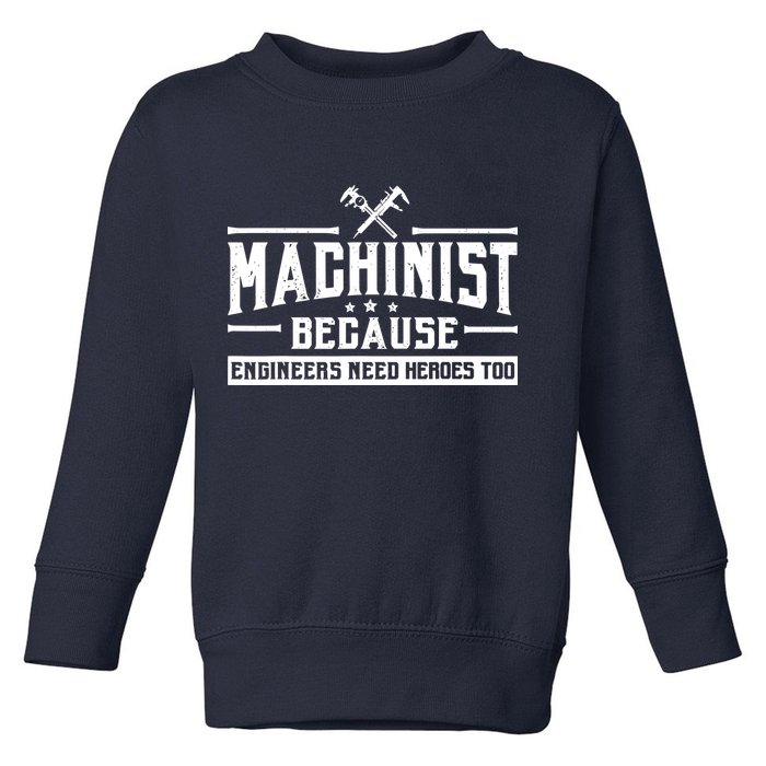 Machinist Because Engineers Need Heroes Too  Machinist Gift Toddler Sweatshirt