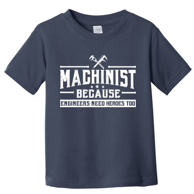 Machinist Because Engineers Need Heroes Too  Machinist Gift Toddler T-Shirt