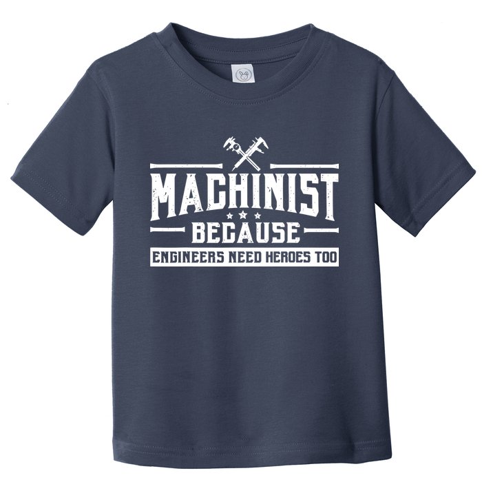 Machinist Because Engineers Need Heroes Too  Machinist Gift Toddler T-Shirt