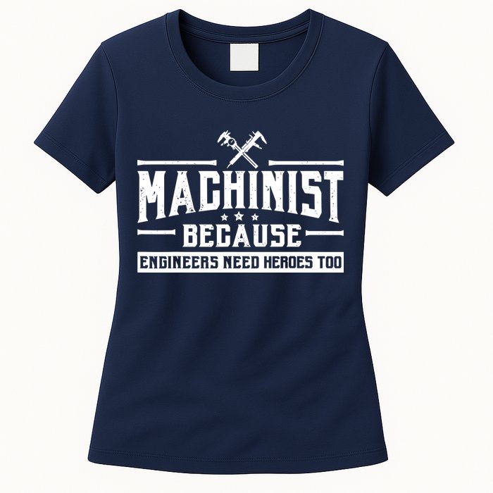 Machinist Because Engineers Need Heroes Too  Machinist Gift Womens T-Shirt