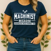 Machinist Because Engineers Need Heroes Too  Machinist Gift Womens T-Shirt