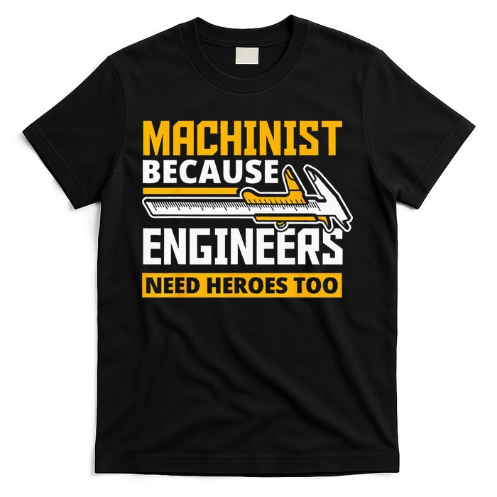 Machinist Because Engineers Need Heroes Too Funny Gift T-Shirt