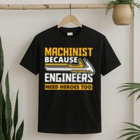 Machinist Because Engineers Need Heroes Too Funny Gift T-Shirt