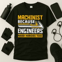 Machinist Because Engineers Need Heroes Too Funny Gift T-Shirt