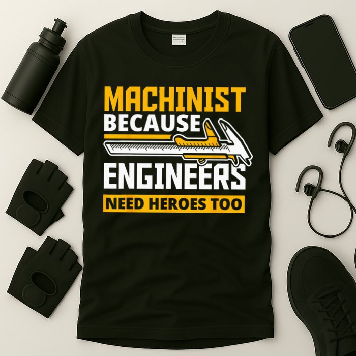 Machinist Because Engineers Need Heroes Too Funny Gift T-Shirt