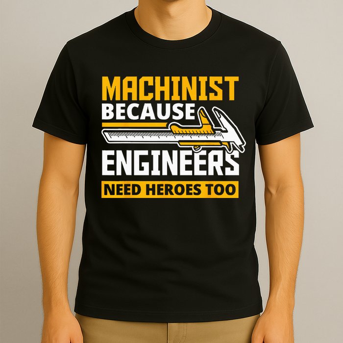 Machinist Because Engineers Need Heroes Too Funny Gift T-Shirt
