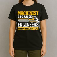 Machinist Because Engineers Need Heroes Too Funny Gift T-Shirt