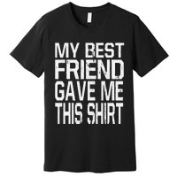 My Best Friend Gave Me This Gift Premium T-Shirt