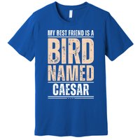 My Best Friend Is A Bird Named Caesar Cool Gift Premium T-Shirt