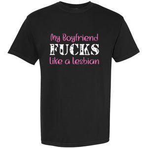 My Boyfriend Fucks Like A Lesbian Garment-Dyed Heavyweight T-Shirt