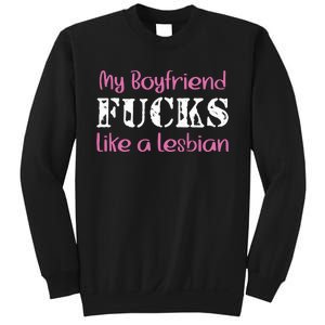 My Boyfriend Fucks Like A Lesbian Sweatshirt