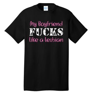 My Boyfriend Fucks Like A Lesbian Tall T-Shirt