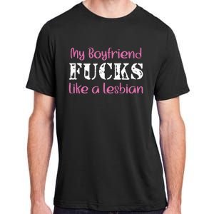 My Boyfriend Fucks Like A Lesbian Adult ChromaSoft Performance T-Shirt