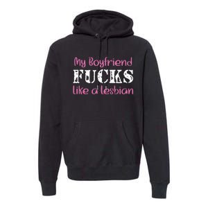 My Boyfriend Fucks Like A Lesbian Premium Hoodie