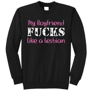 My Boyfriend Fucks Like A Lesbian Tall Sweatshirt