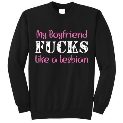 My Boyfriend Fucks Like A Lesbian Tall Sweatshirt