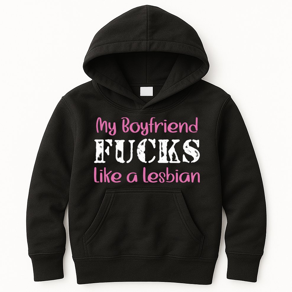 My Boyfriend Fucks Like A Lesbian Kids Hoodie