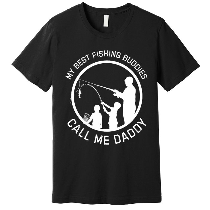 My Best Fishing Buddies Call Me Daddy FatherS Day Premium T-Shirt