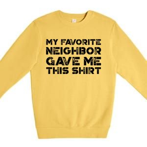 My Best Favorite Neighbor Me This Gift Funny Distressed Gift Premium Crewneck Sweatshirt