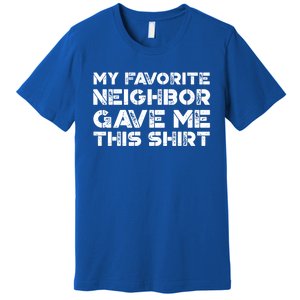 My Best Favorite Neighbor Me This Gift Funny Distressed Gift Premium T-Shirt