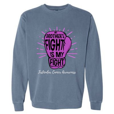 My Brothers Fight Is My Fight Testicular Cancer Awareness Garment-Dyed Sweatshirt