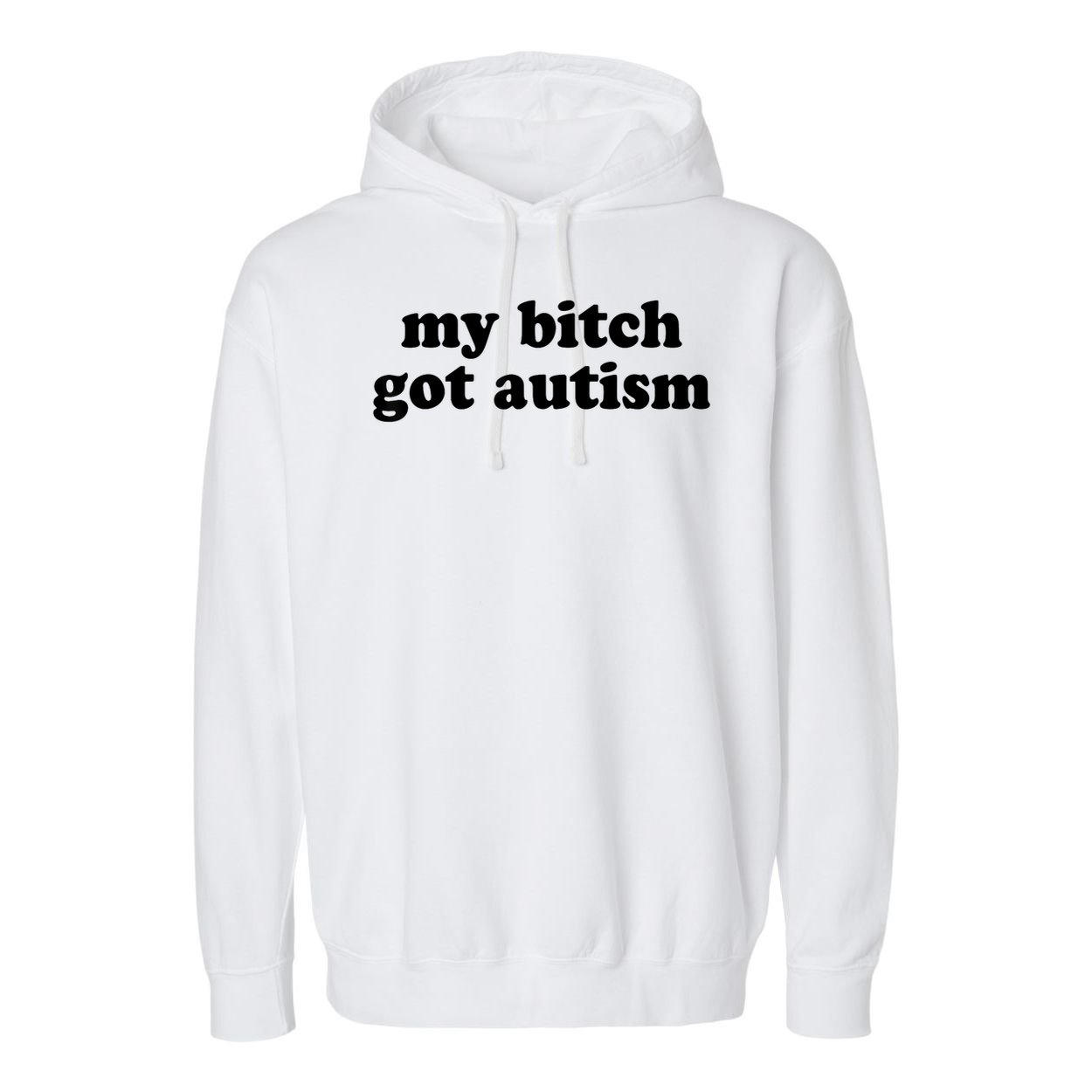 My Bitch Got Autism Autism Awareness Funny Sayings Garment-Dyed Fleece Hoodie