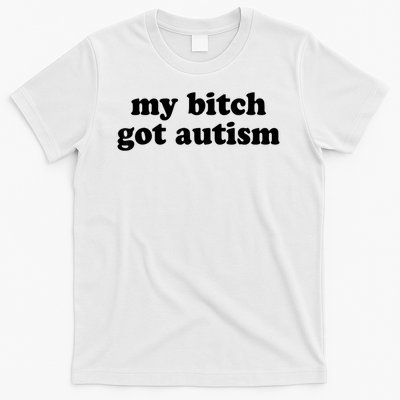 My Bitch Got Autism Autism Awareness Funny Sayings T-Shirt