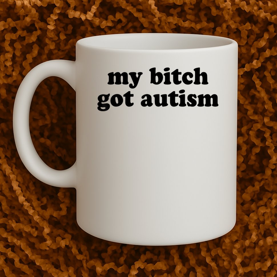 My Bitch Got Autism Autism Awareness Funny Sayings Mug