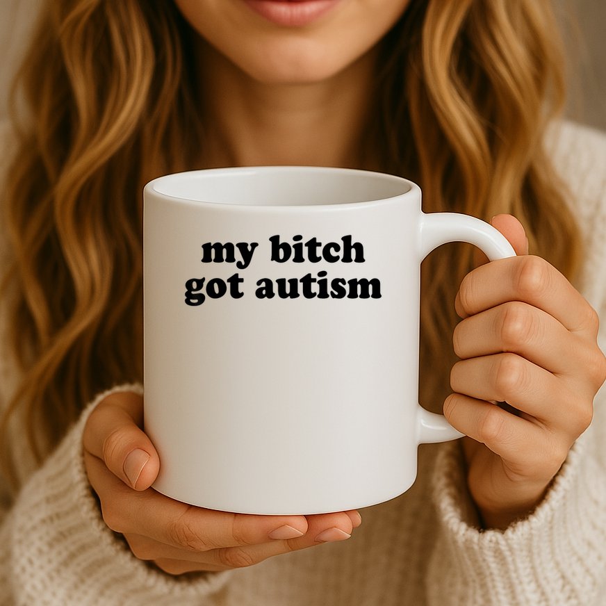 My Bitch Got Autism Autism Awareness Funny Sayings Mug