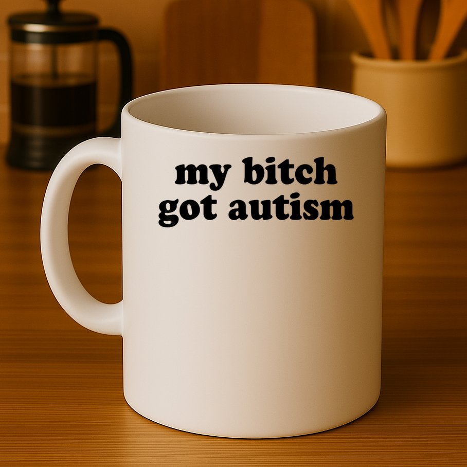 My Bitch Got Autism Autism Awareness Funny Sayings Mug