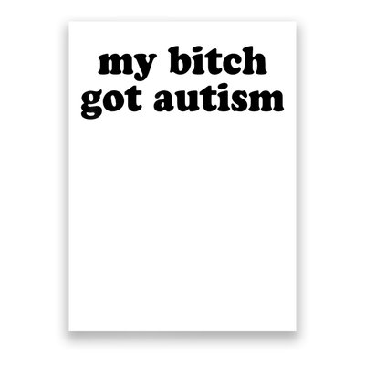 My Bitch Got Autism Autism Awareness Funny Sayings Poster