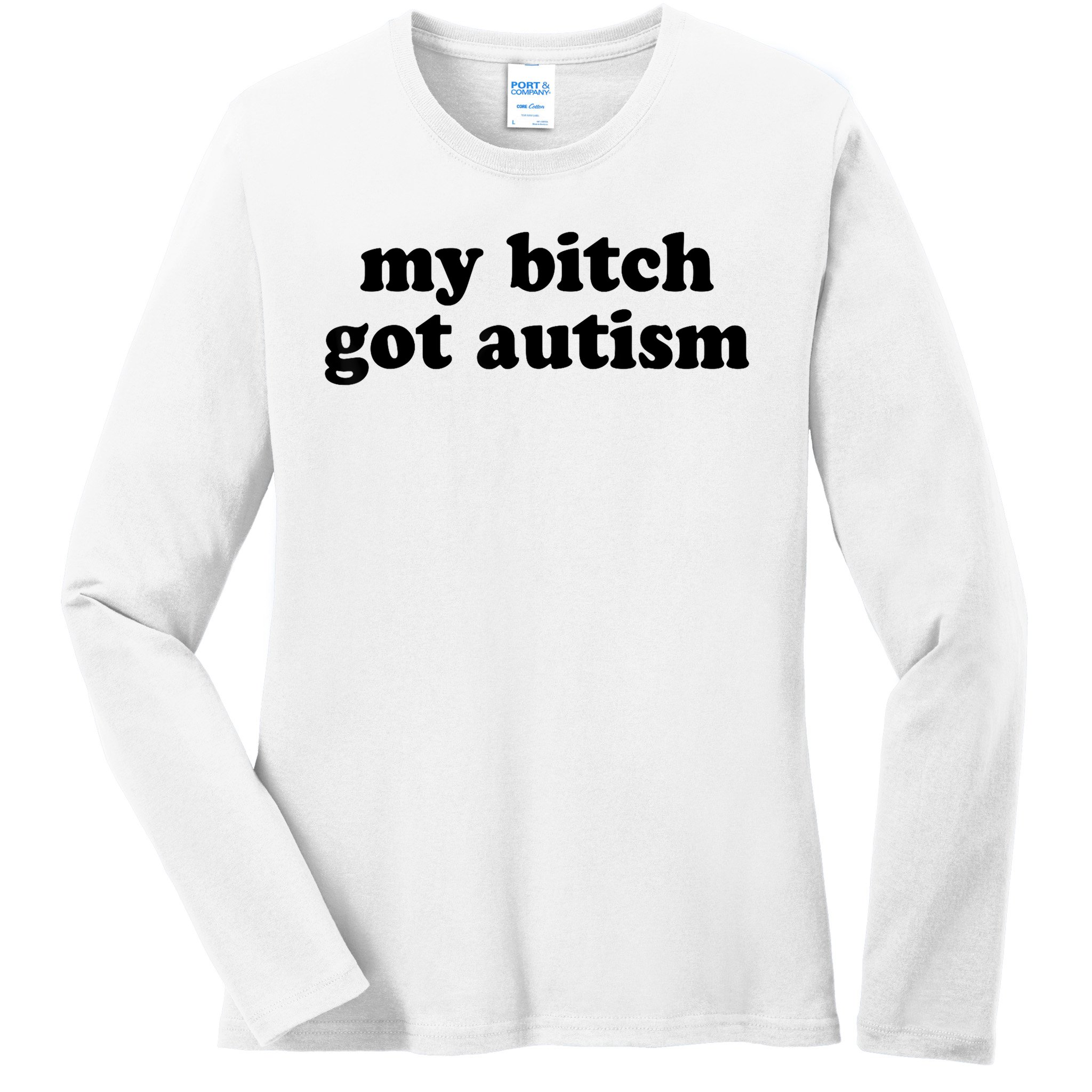 My Bitch Got Autism Autism Awareness Funny Sayings Ladies Long Sleeve Shirt