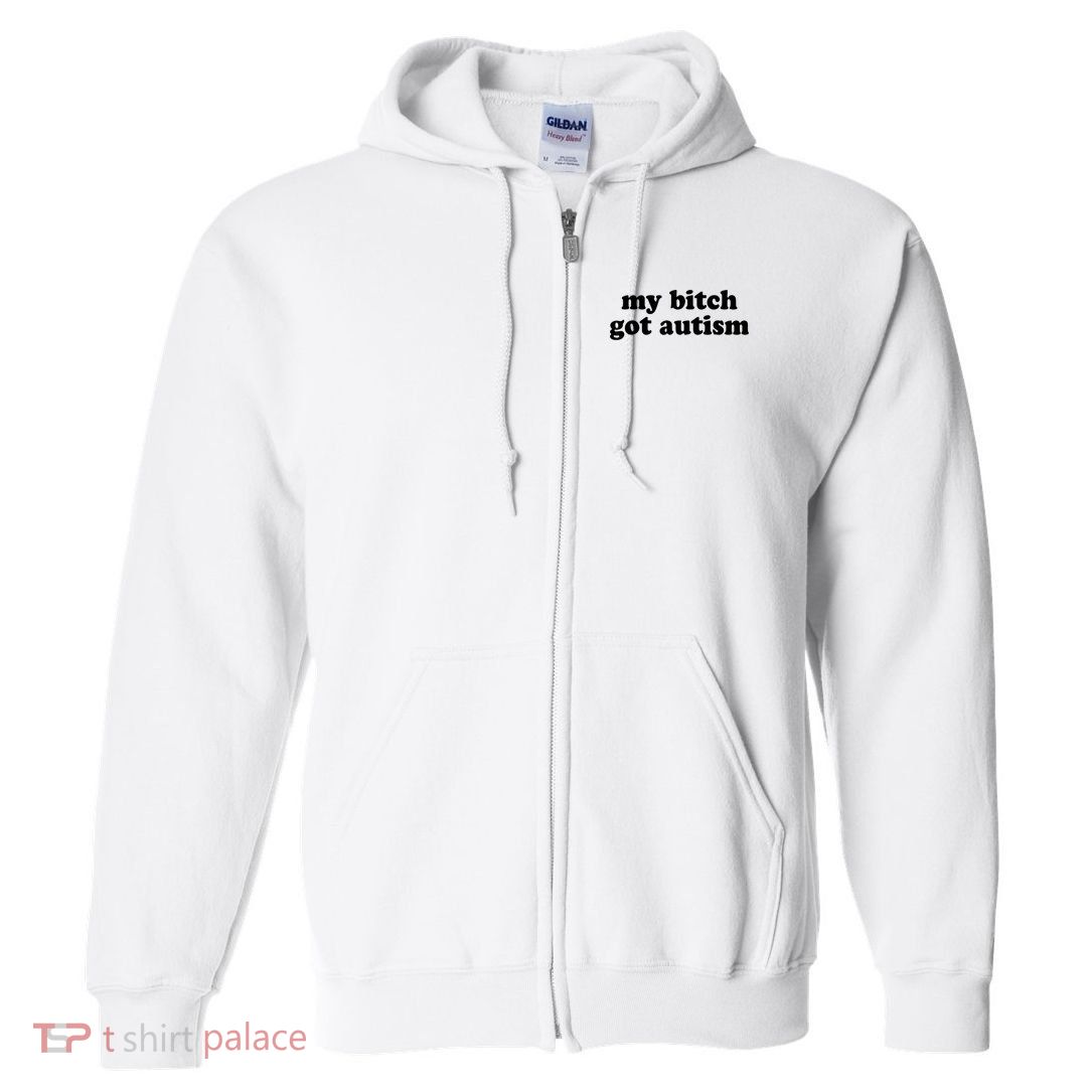 My Bitch Got Autism Autism Awareness Funny Sayings Full Zip Hoodie